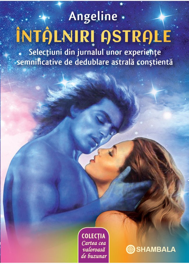 ÎNTÂLNIRI ASTRALE: SELECŢIUNI DIN JURNALUL UNOR EXPERIENŢE SEMNIFICATIVE DE DEDUBLARE ASTRALĂ CONŞTIENTĂ